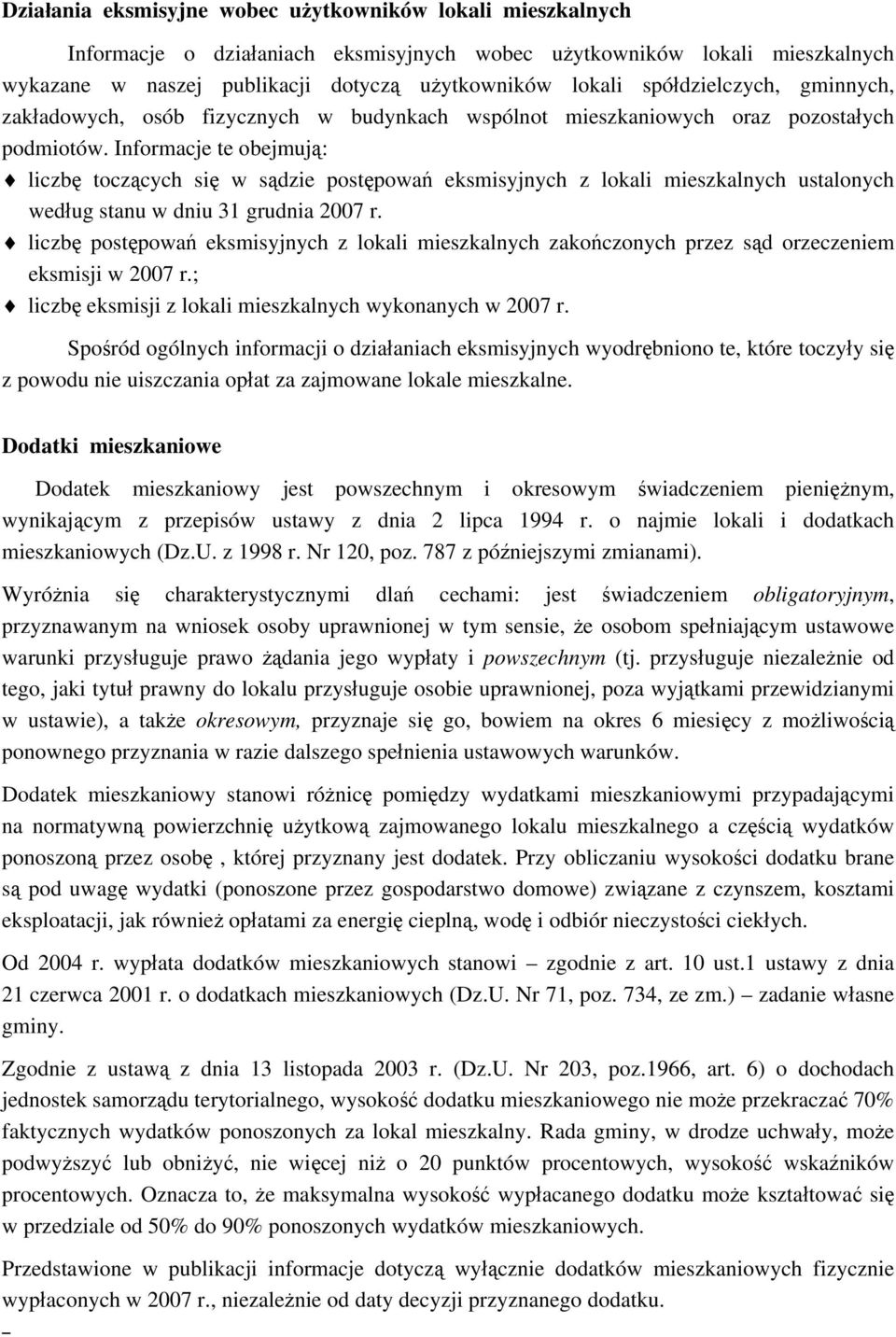 Informacje te obejmują: liczbę toczących się w sądzie postępowań eksmisyjnych z lokali mieszkalnych ustalonych według stanu w dniu 31 grudnia 2007 r.