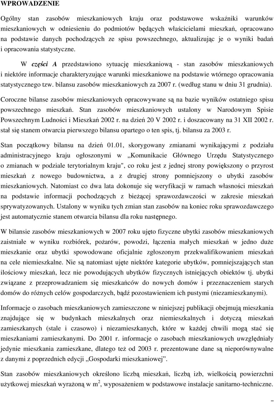 W części A przedstawiono sytuację mieszkaniową - stan zasobów mieszkaniowych i niektóre informacje charakteryzujące warunki mieszkaniowe na podstawie wtórnego opracowania statystycznego tzw.