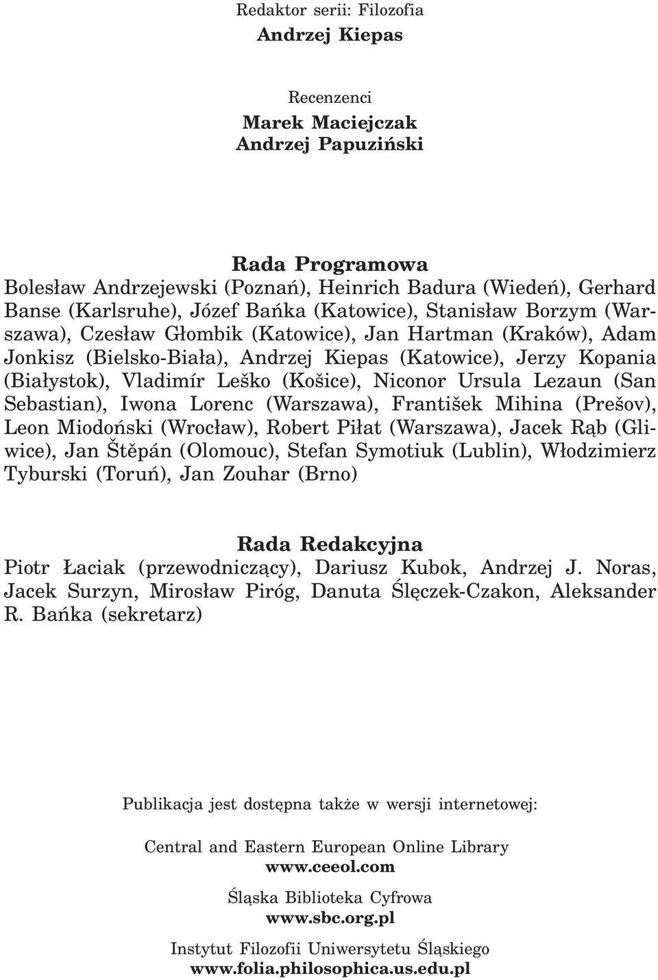 (Košice), Niconor Ursula Lezaun (San Sebastian), Iwona Lorenc (Warszawa), František Mihina (Prešov), Leon Miodoński (Wrocław), Robert Piłat (Warszawa), Jacek Rąb (Gliwice), Jan Štěpán (Olomouc),
