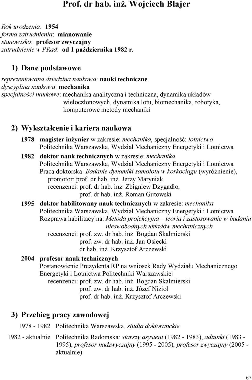 dynamika lotu, biomechanika, robotyka, komputerowe metody mechaniki 2) Wykształcenie i kariera naukowa 1978 magister inżynier w zakresie: mechanika, specjalność: lotnictwo Politechnika Warszawska,