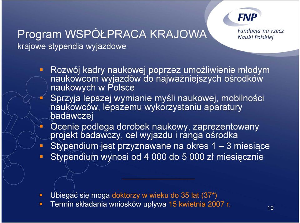 podlega dorobek naukowy, zaprezentowany projekt badawczy, cel wyjazdu i ranga ośrodka Stypendium jest przyznawane na okres 1 3 miesiące