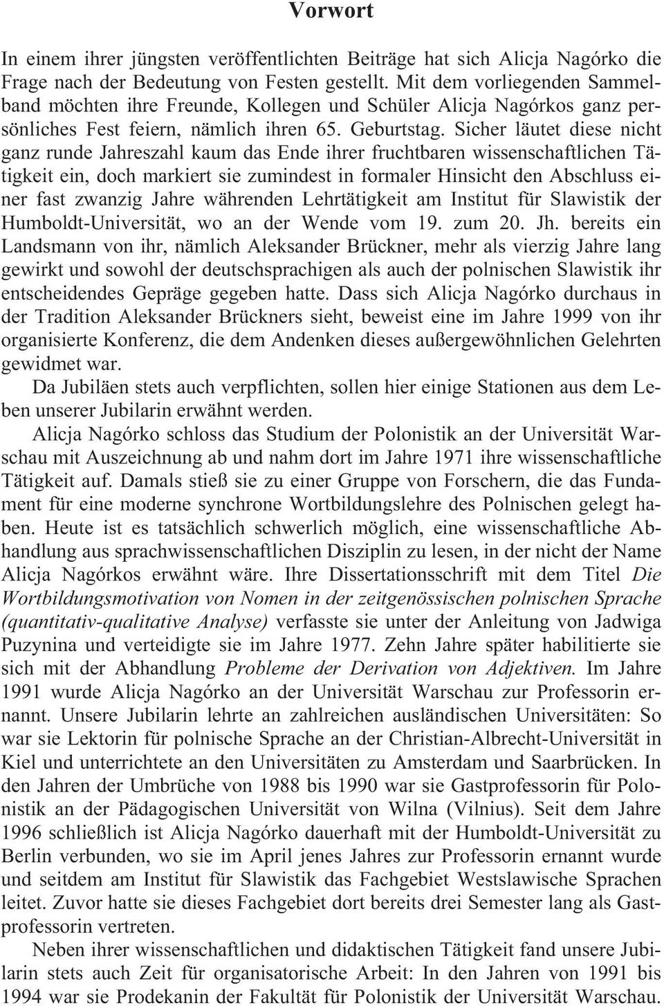 Sicher läutet diese nicht ganz runde Jahreszahl kaum das Ende ihrer fruchtbaren wissenschaftlichen Tätigkeit ein, doch markiert sie zumindest in formaler Hinsicht den Abschluss einer fast zwanzig