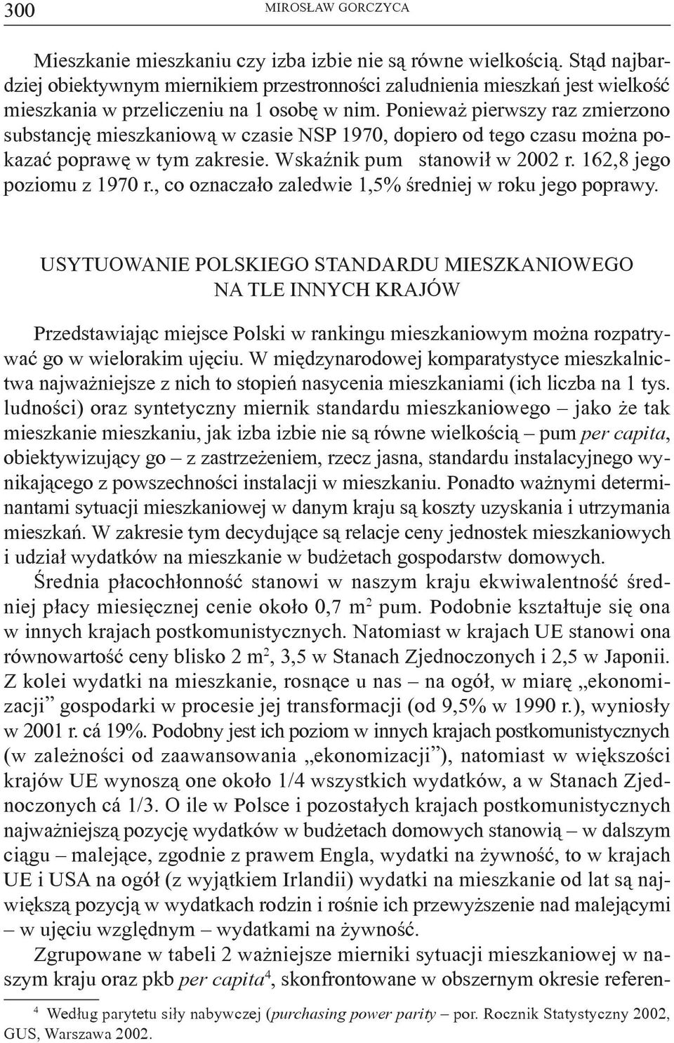 Ponieważ pierwszy raz zmierzono substancję mieszkaniową w czasie NSP 1970, dopiero od tego czasu można pokazać poprawę w tym zakresie. Wskaźnik pum stanowił w 2002 r. 162,8 jego poziomu z 1970 r.