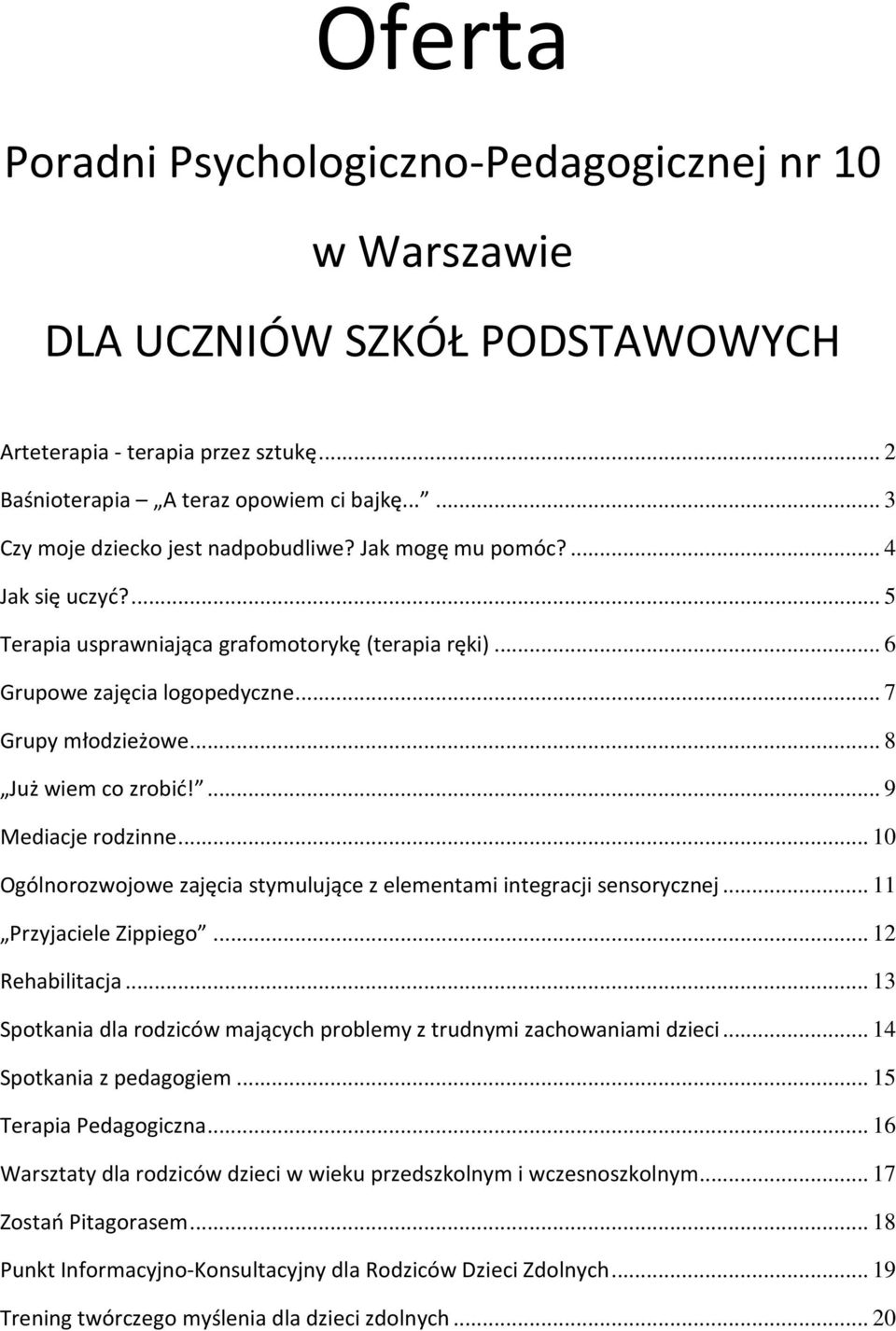.. 8 Już wiem co zrobić!... 9 Mediacje rodzinne... 10 Ogólnorozwojowe zajęcia stymulujące z elementami integracji sensorycznej... 11 Przyjaciele Zippiego... 12 Rehabilitacja.