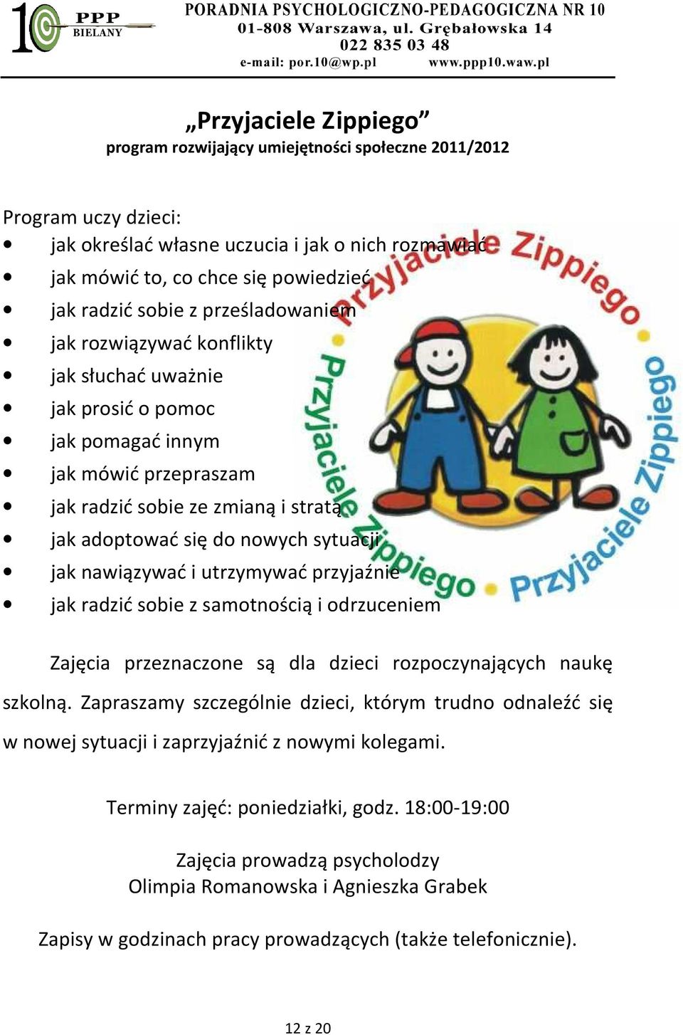 nawiązywać i utrzymywać przyjaźnie jak radzić sobie z samotnością i odrzuceniem Zajęcia przeznaczone są dla dzieci rozpoczynających naukę szkolną.