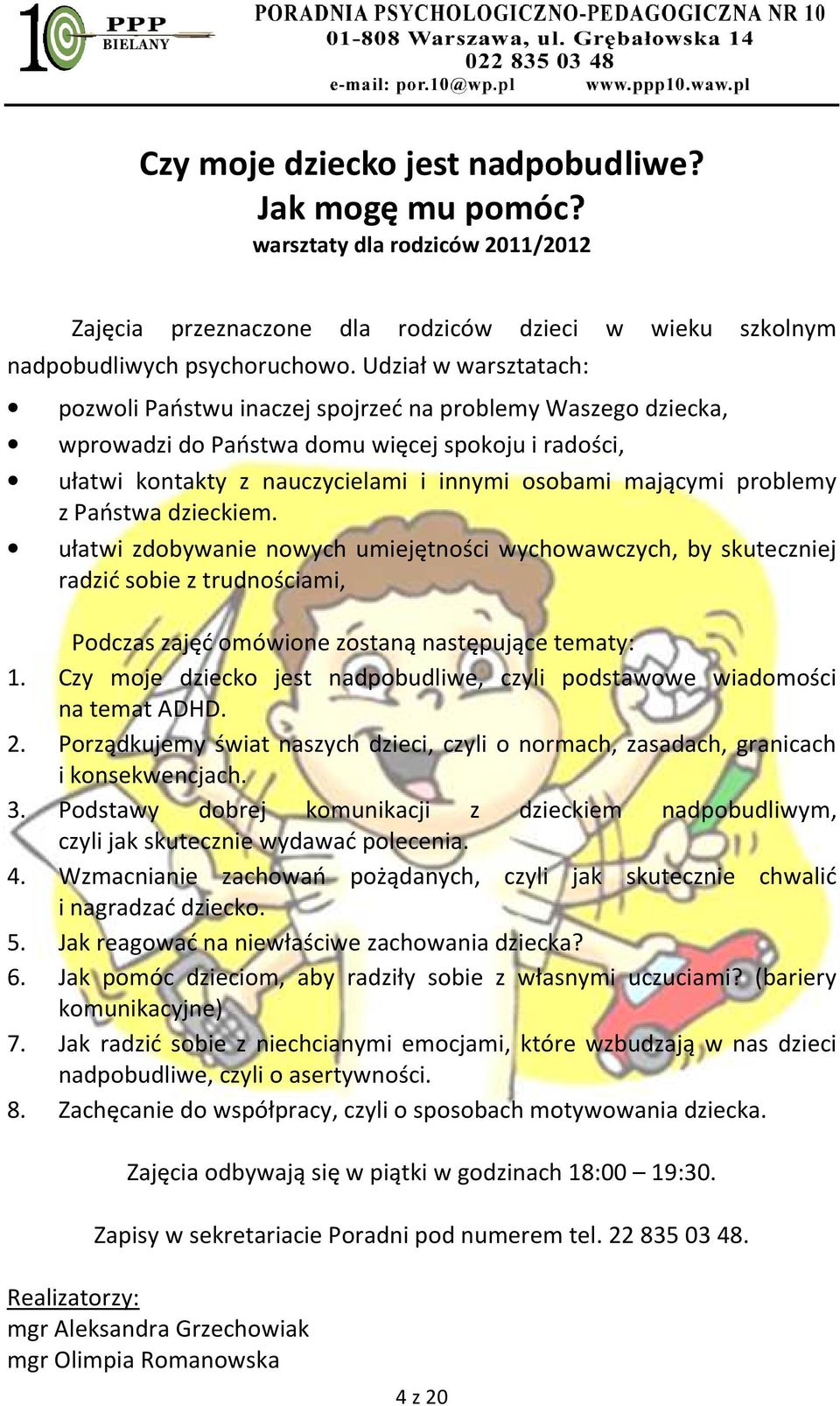 problemy z Państwa dzieckiem. ułatwi zdobywanie nowych umiejętności wychowawczych, by skuteczniej radzić sobie z trudnościami, Podczas zajęć omówione zostaną następujące tematy: 1.