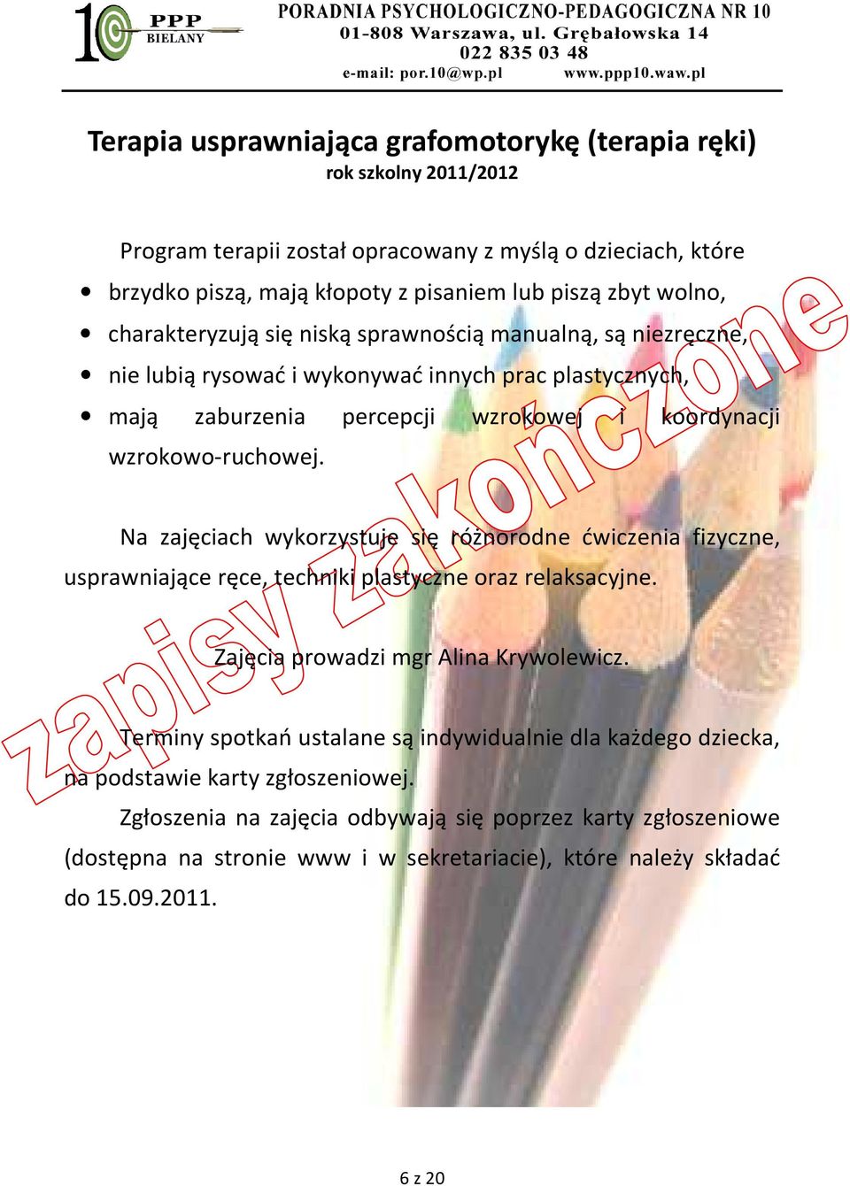 Na zajęciach wykorzystuje się różnorodne ćwiczenia fizyczne, usprawniające ręce, techniki plastyczne oraz relaksacyjne. Zajęcia prowadzi mgr Alina Krywolewicz.