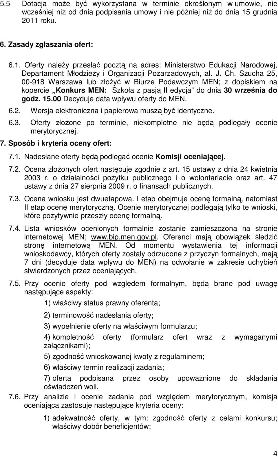 Szucha 25, 00-918 Warszawa lub złoŝyć w Biurze Podawczym MEN; z dopiskiem na kopercie Konkurs MEN: Szkoła z pasją II edycja do dnia 30 września do godz. 15.00 Decyduje data wpływu oferty do MEN. 6.2. Wersja elektroniczna i papierowa muszą być identyczne.