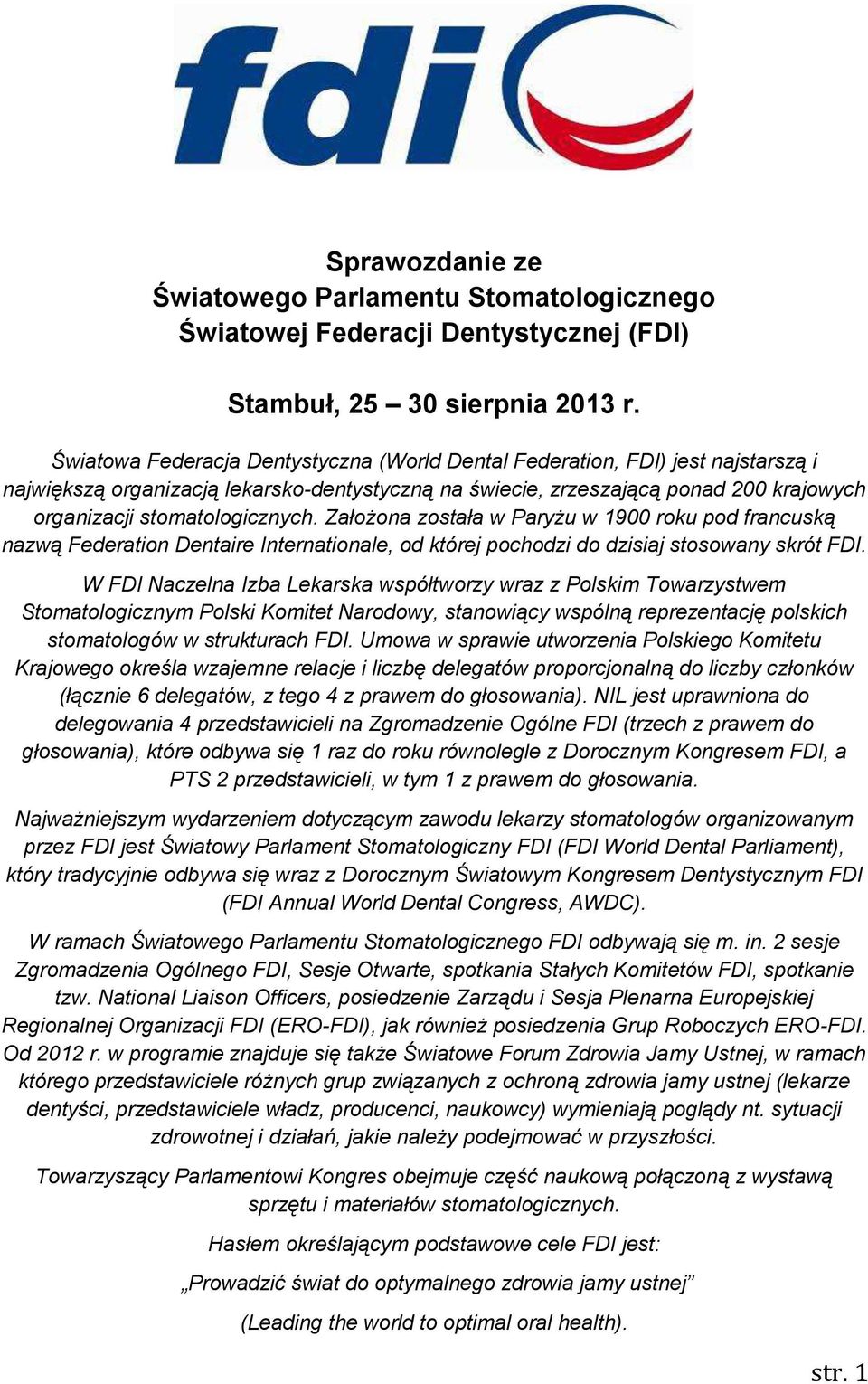 Założona została w Paryżu w 1900 roku pod francuską nazwą Federation Dentaire Internationale, od której pochodzi do dzisiaj stosowany skrót FDI.