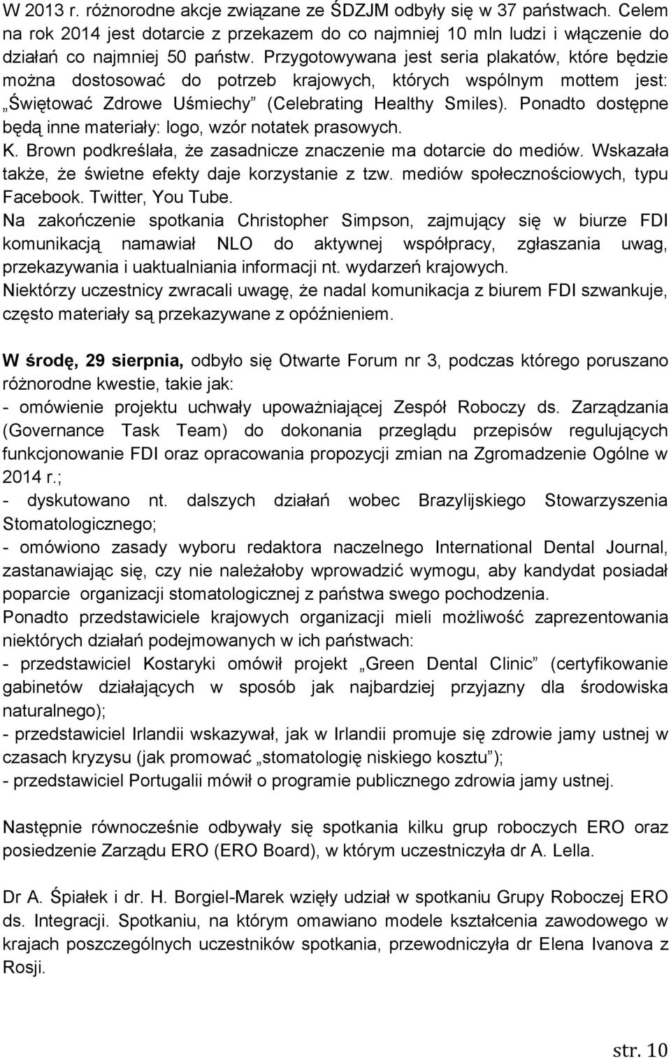 Ponadto dostępne będą inne materiały: logo, wzór notatek prasowych. K. Brown podkreślała, że zasadnicze znaczenie ma dotarcie do mediów. Wskazała także, że świetne efekty daje korzystanie z tzw.