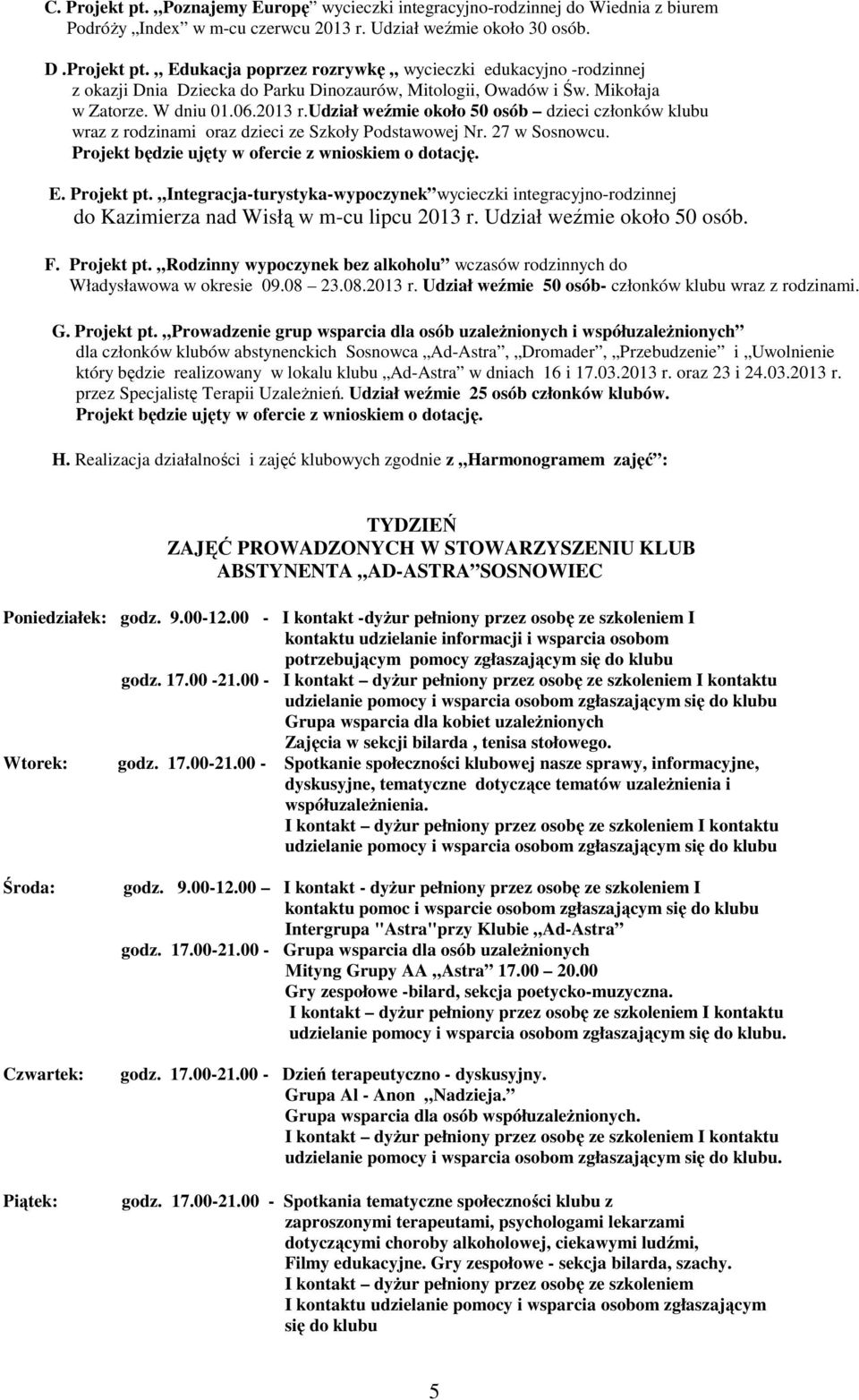 Projekt będzie ujęty w ofercie z wnioskiem o dotację. E. Projekt pt. Integracja-turystyka-wypoczynek wycieczki integracyjno-rodzinnej do Kazimierza nad Wisłą w m-cu lipcu 2013 r.