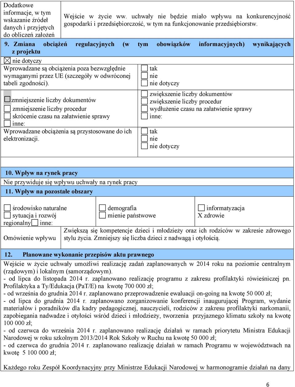 Zmiana obciążeń regulacyjnych (w tym obowiązków informacyjnych) wynikających z projektu nie dotyczy Wprowadzane są obciążenia poza bezwzględnie wymaganymi przez UE (szczegóły w odwróconej tabeli