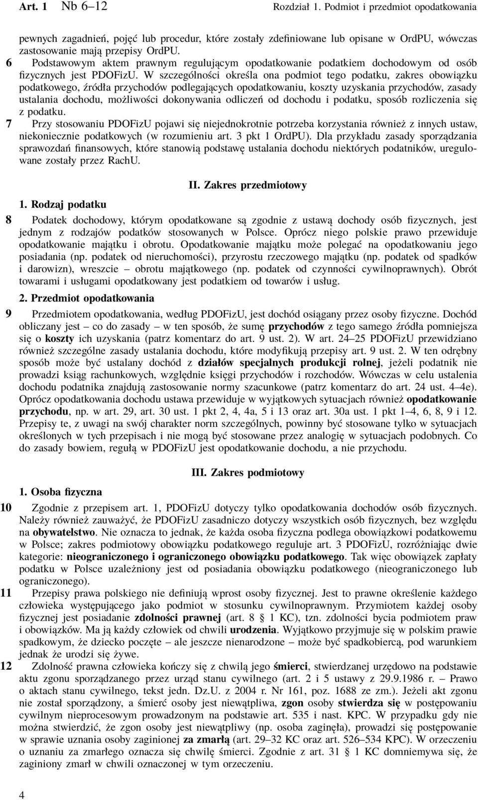 W szczególności określa ona podmiot tego podatku, zakres obowiązku podatkowego, źródła przychodów podlegających opodatkowaniu, koszty uzyskania przychodów, zasady ustalania dochodu, możliwości