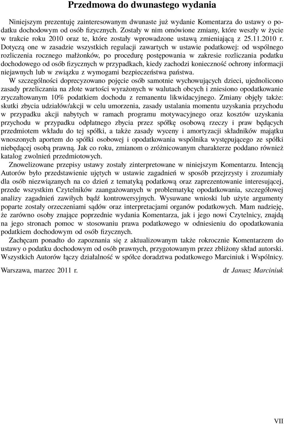 Dotyczą one w zasadzie wszystkich regulacji zawartych w ustawie podatkowej: od wspólnego rozliczenia rocznego małżonków, po procedurę postępowania w zakresie rozliczania podatku dochodowego od osób