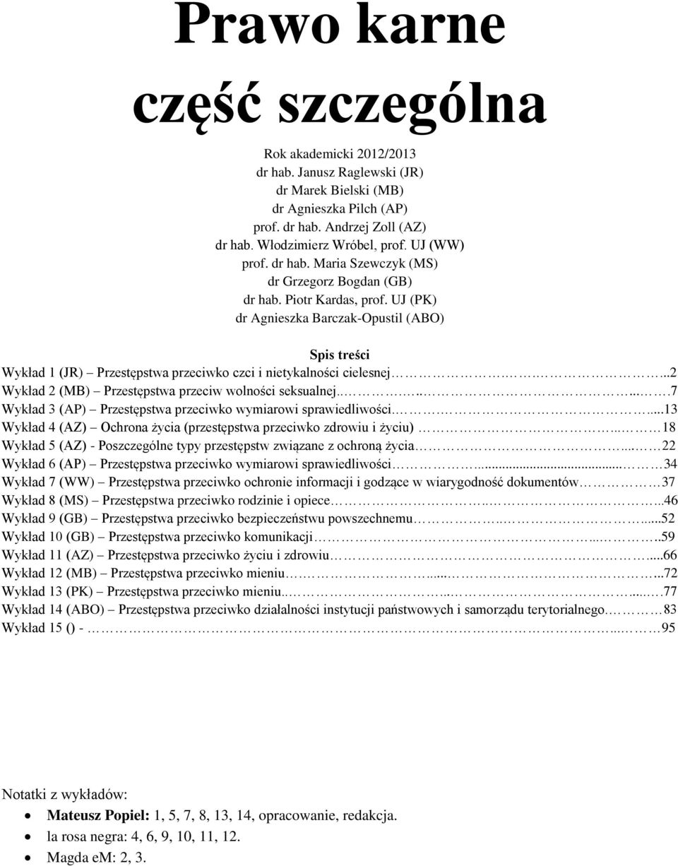 UJ (PK) dr Agnieszka Barczak-Opustil (ABO) Spis treści Wykład 1 (JR) Przestępstwa przeciwko czci i nietykalności cielesnej.....2 Wykład 2 (MB) Przestępstwa przeciw wolności seksualnej.