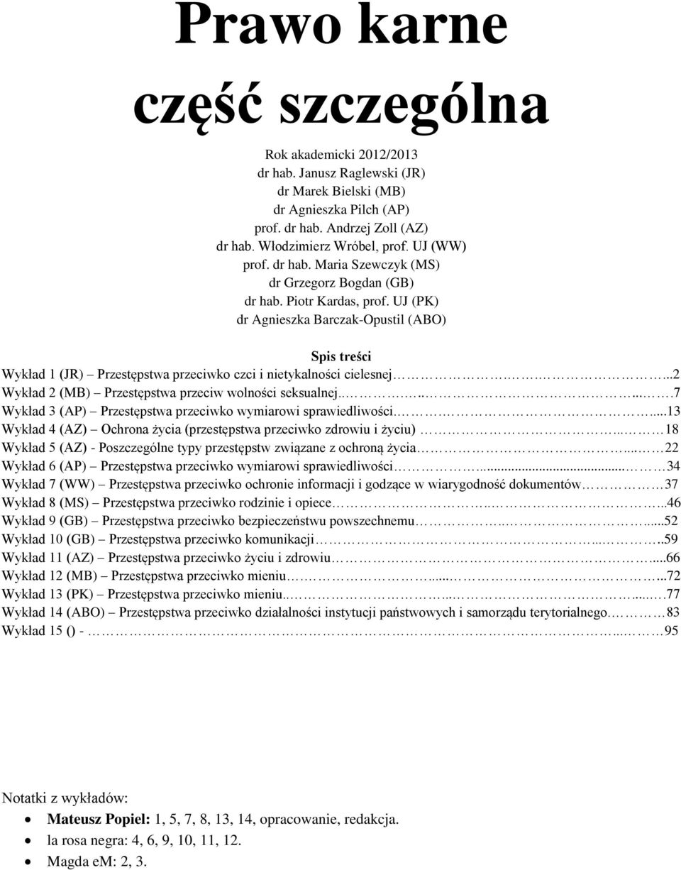 UJ (PK) dr Agnieszka Barczak-Opustil (ABO) Spis treści Wykład 1 (JR) Przestępstwa przeciwko czci i nietykalności cielesnej.....2 Wykład 2 (MB) Przestępstwa przeciw wolności seksualnej.