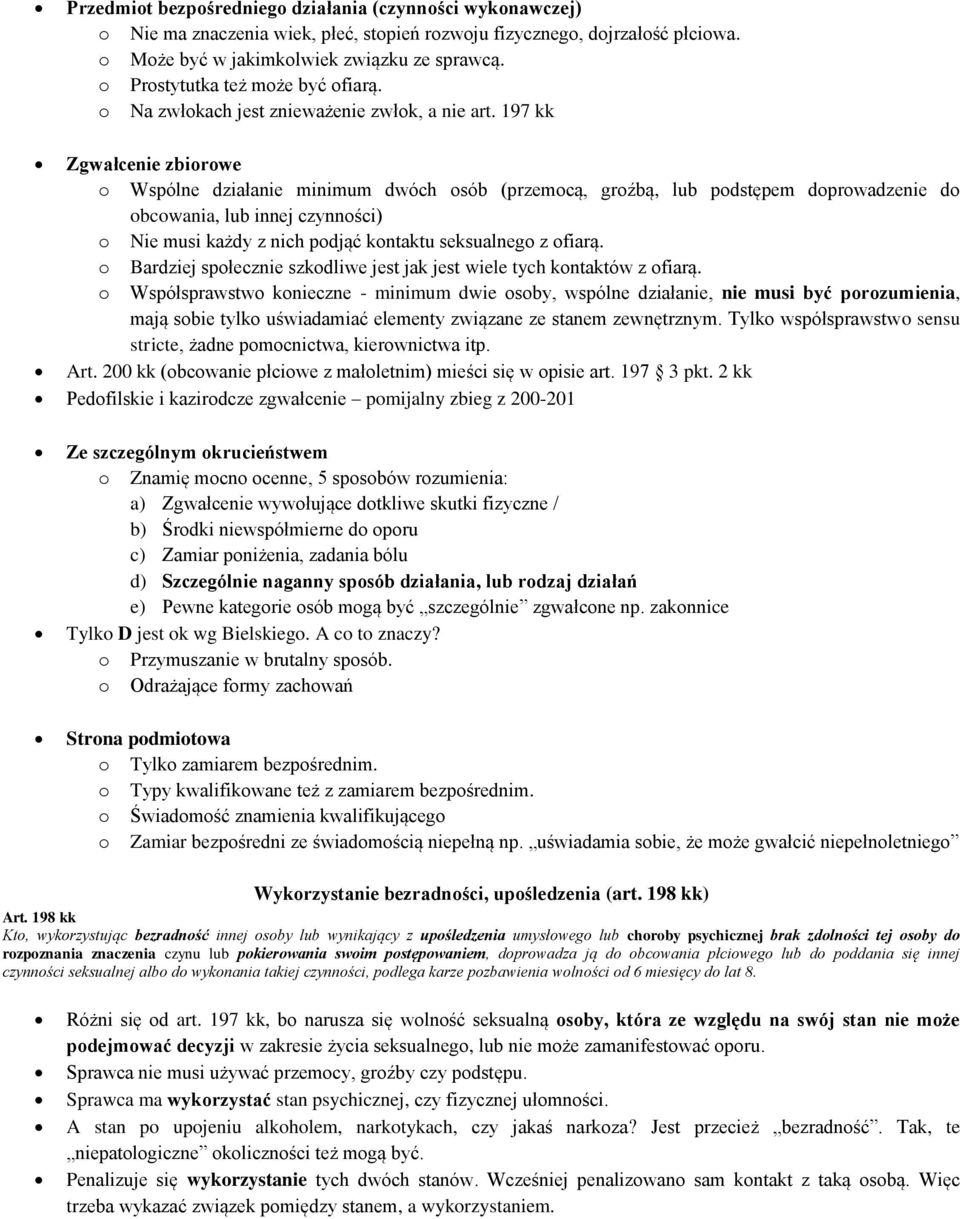 197 kk Zgwałcenie zbiorowe o Wspólne działanie minimum dwóch osób (przemocą, groźbą, lub podstępem doprowadzenie do obcowania, lub innej czynności) o Nie musi każdy z nich podjąć kontaktu seksualnego