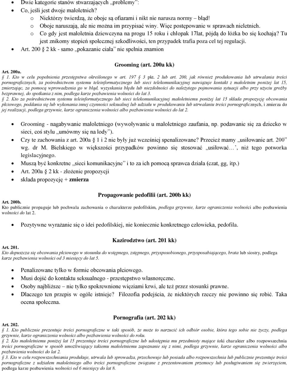 Tu jest znikomy stopień społecznej szkodliwości, ten przypadek trafia poza cel tej regulacji. Art. 200 2 kk - samo pokazanie ciała nie spełnia znamion Grooming (art. 200a kk) Art. 200a. 1.