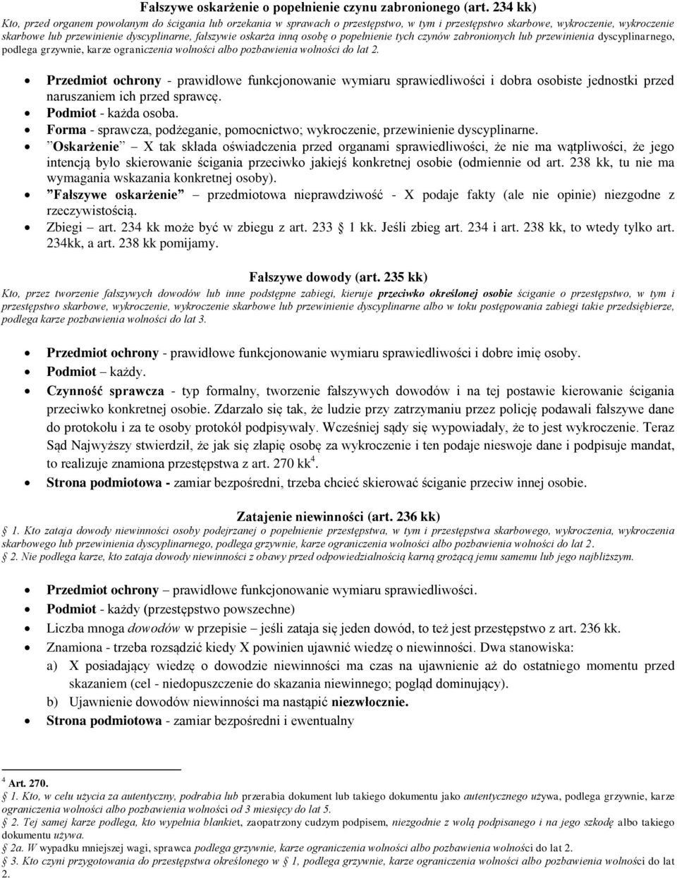 oskarża inną osobę o popełnienie tych czynów zabronionych lub przewinienia dyscyplinarnego, podlega grzywnie, karze ograniczenia wolności albo pozbawienia wolności do lat 2.