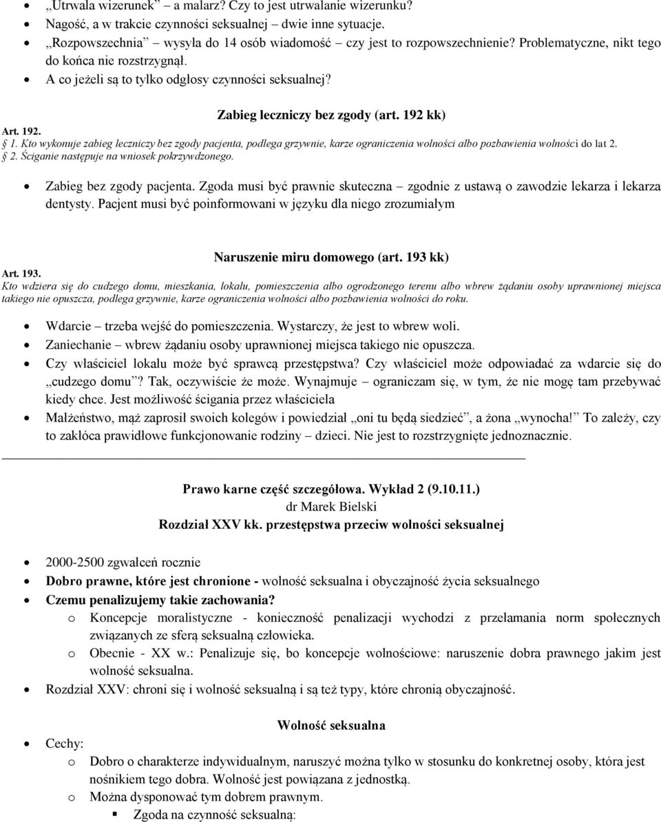 2 kk) Art. 192. 1. Kto wykonuje zabieg leczniczy bez zgody pacjenta, podlega grzywnie, karze ograniczenia wolności albo pozbawienia wolności do lat 2. 2. Ściganie następuje na wniosek pokrzywdzonego.