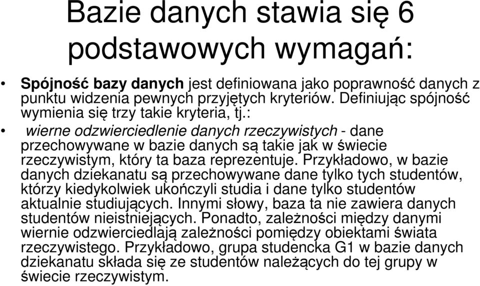 : wierne odzwierciedlenie danych rzeczywistych - dane przechowywane w bazie danych są takie jak w świecie rzeczywistym, który ta baza reprezentuje.