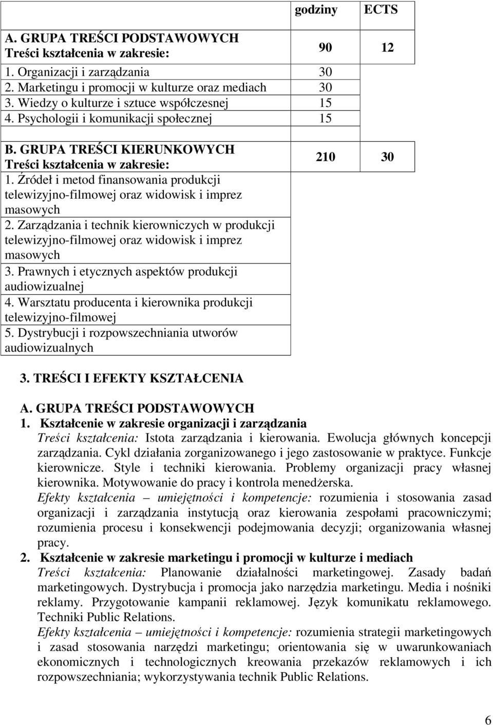 ródeł i metod finansowania produkcji telewizyjno-filmowej oraz widowisk i imprez masowych 2. Zarzdzania i technik kierowniczych w produkcji telewizyjno-filmowej oraz widowisk i imprez masowych 3.