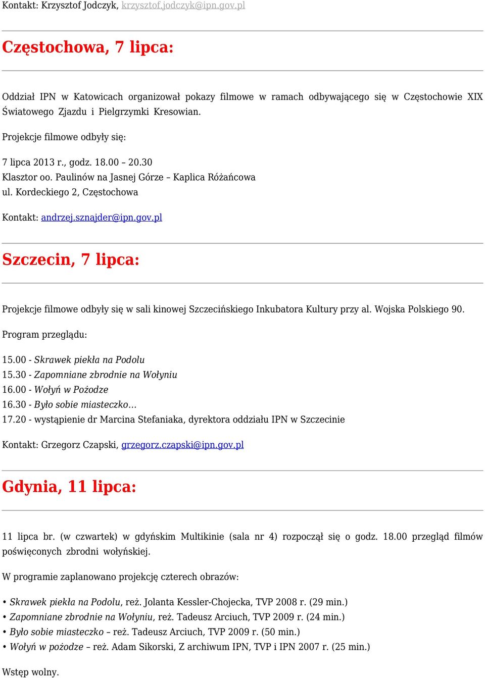 Projekcje filmowe odbyły się: 7 lipca 2013 r., godz. 18.00 20.30 Klasztor oo. Paulinów na Jasnej Górze Kaplica Różańcowa ul. Kordeckiego 2, Częstochowa Kontakt: andrzej.sznajder@ipn.gov.