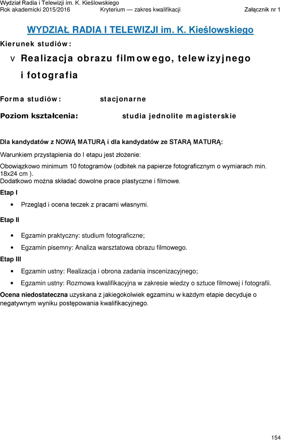 papierze fotograficznym o wymiarach min. 18x24 cm ). Dodatkowo można składać dowolne prace plastyczne i filmowe. Etap I Etap II Przegląd i ocena teczek z pracami własnymi.