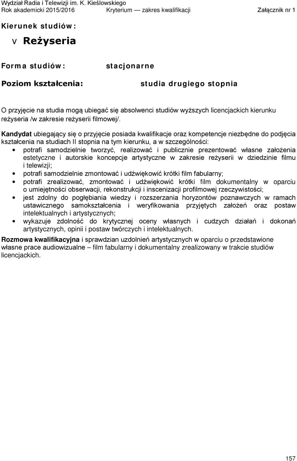 samodzielnie zmontować i udźwiękowić krótki film fabularny; potrafi zrealizować, zmontować i udźwiękowić krótki film dokumentalny w oparciu o umiejętności obserwacji, rekonstrukcji i inscenizacji