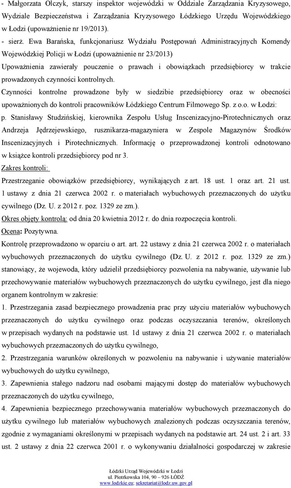 Ewa Barańska, funkcjonariusz Wydziału Postępowań Administracyjnych Komendy Wojewódzkiej Policji w Łodzi (upoważnienie nr 23/2013) Upoważnienia zawierały pouczenie o prawach i obowiązkach