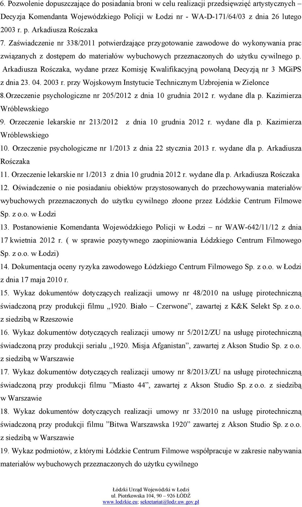 Arkadiusza Rośczaka, wydane przez Komisję Kwalifikacyjną powołaną Decyzją nr 3 MGiPS z dnia 23. 04. 2003 r. przy Wojskowym Instytucie Technicznym Uzbrojenia w Zielonce 8.