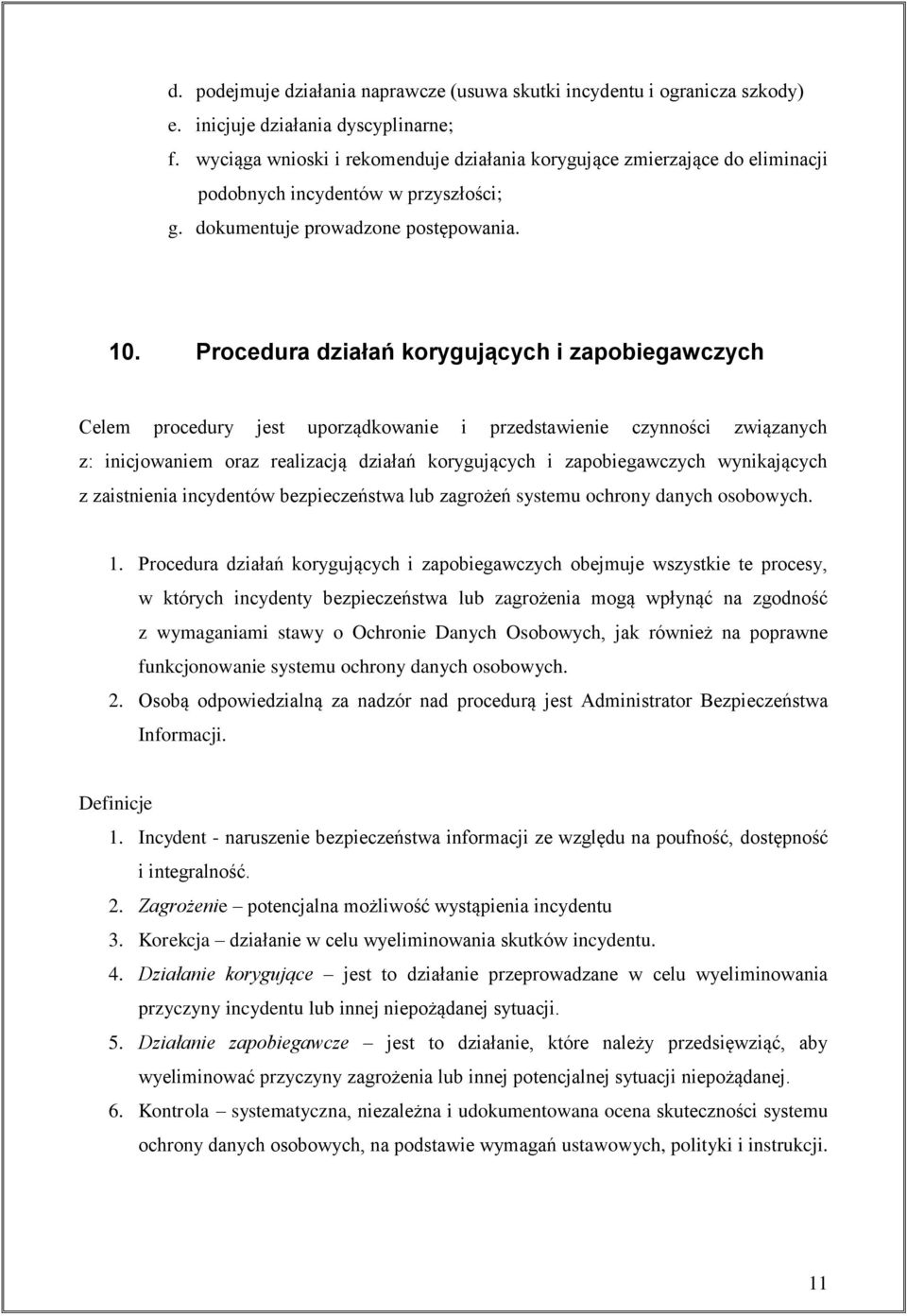 Procedura działań korygujących i zapobiegawczych Celem procedury jest uporządkowanie i przedstawienie czynności związanych z: inicjowaniem oraz realizacją działań korygujących i zapobiegawczych