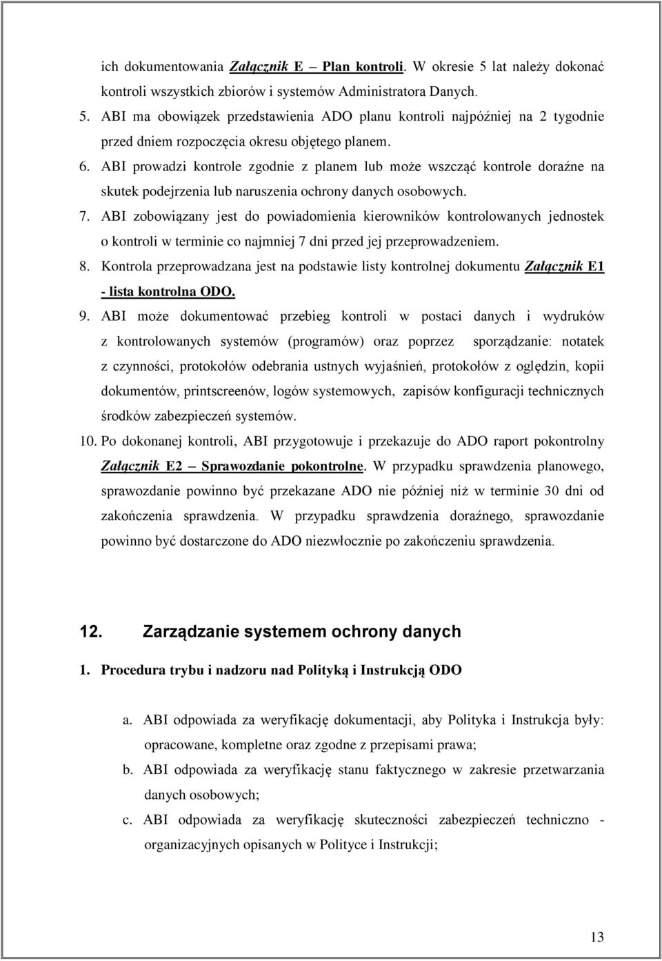 ABI zobowiązany jest do powiadomienia kierowników kontrolowanych jednostek o kontroli w terminie co najmniej 7 dni przed jej przeprowadzeniem. 8.