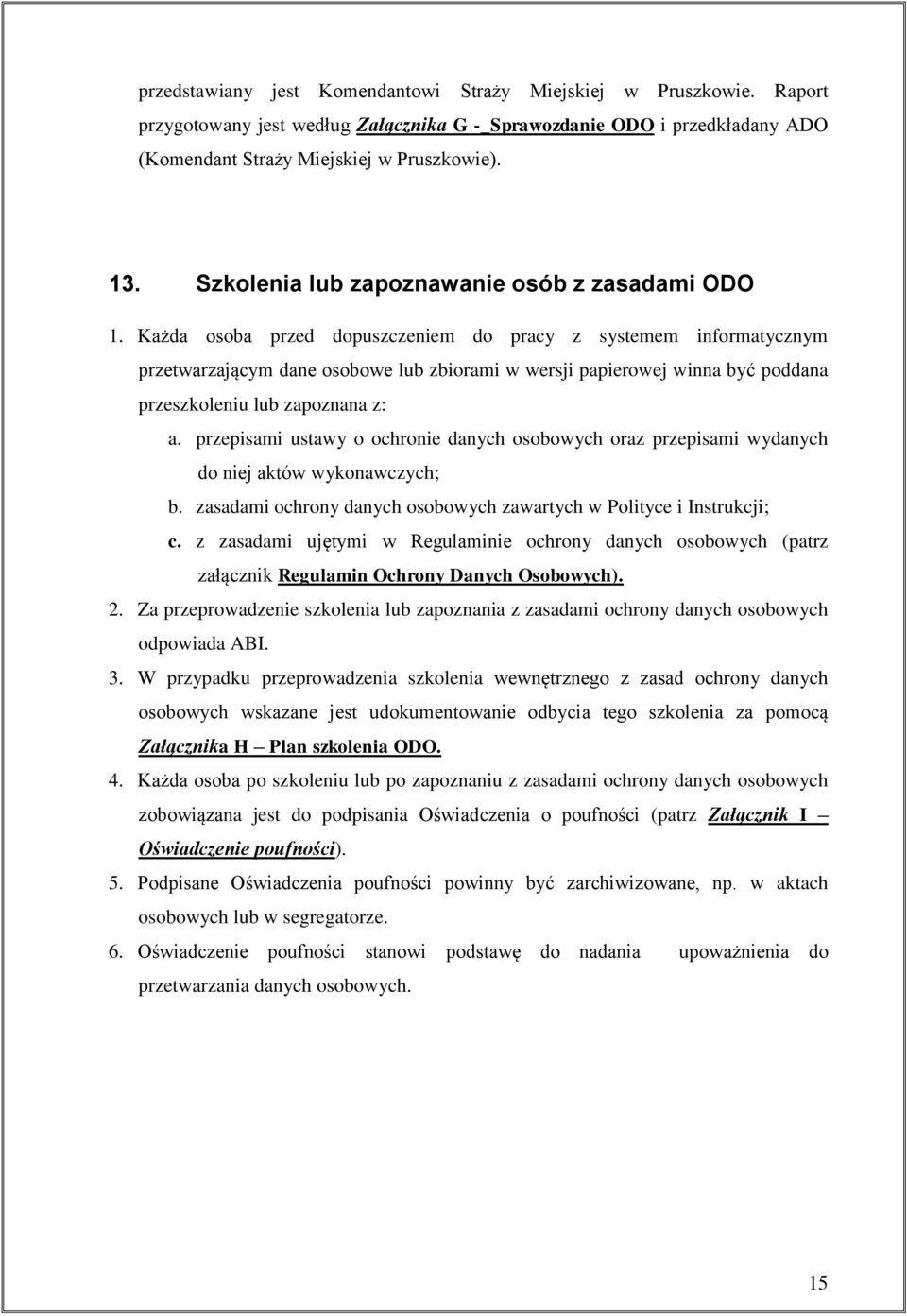 Każda osoba przed dopuszczeniem do pracy z systemem informatycznym przetwarzającym dane osobowe lub zbiorami w wersji papierowej winna być poddana przeszkoleniu lub zapoznana z: a.