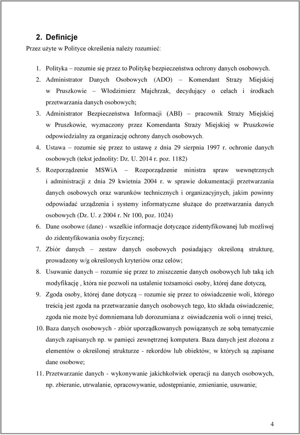 Administrator Bezpieczeństwa Informacji (ABI) pracownik Straży Miejskiej w Pruszkowie, wyznaczony przez Komendanta Straży Miejskiej w Pruszkowie odpowiedzialny za organizację ochrony danych osobowych.