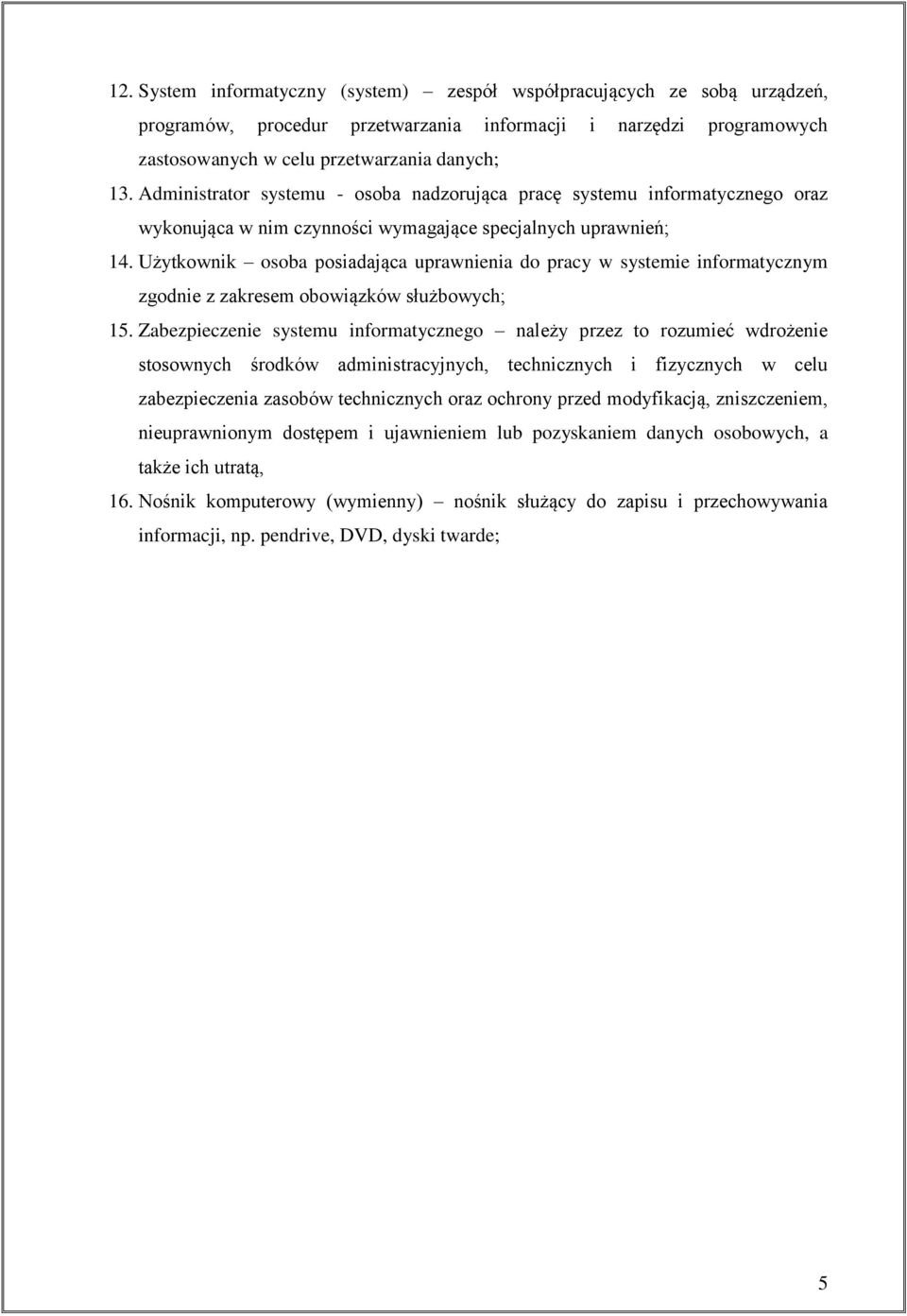Użytkownik osoba posiadająca uprawnienia do pracy w systemie informatycznym zgodnie z zakresem obowiązków służbowych; 15.
