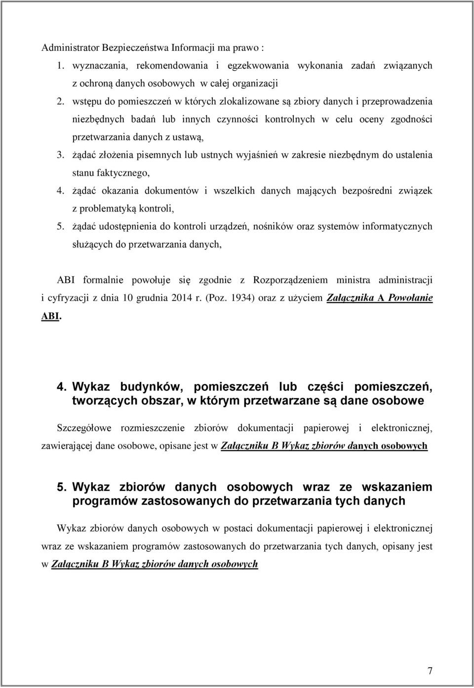 żądać złożenia pisemnych lub ustnych wyjaśnień w zakresie niezbędnym do ustalenia stanu faktycznego, 4.