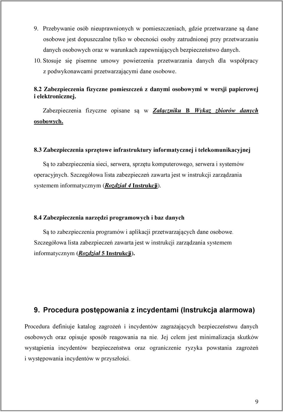 2 Zabezpieczenia fizyczne pomieszczeń z danymi osobowymi w wersji papierowej i elektronicznej. Zabezpieczenia fizyczne opisane są w Załączniku B Wykaz zbiorów danych osobowych. 8.