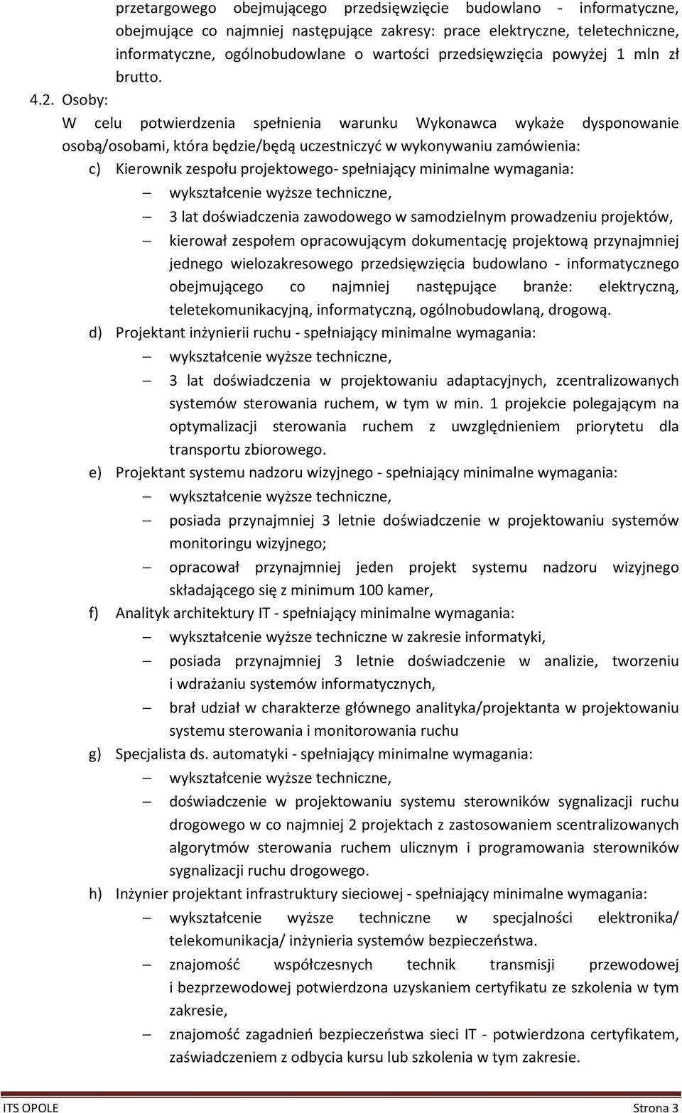 Osoby: W celu potwierdzenia spełnienia warunku Wykonawca wykaże dysponowanie osobą/osobami, która będzie/będą uczestniczyć w wykonywaniu zamówienia: c) Kierownik zespołu projektowego- spełniający