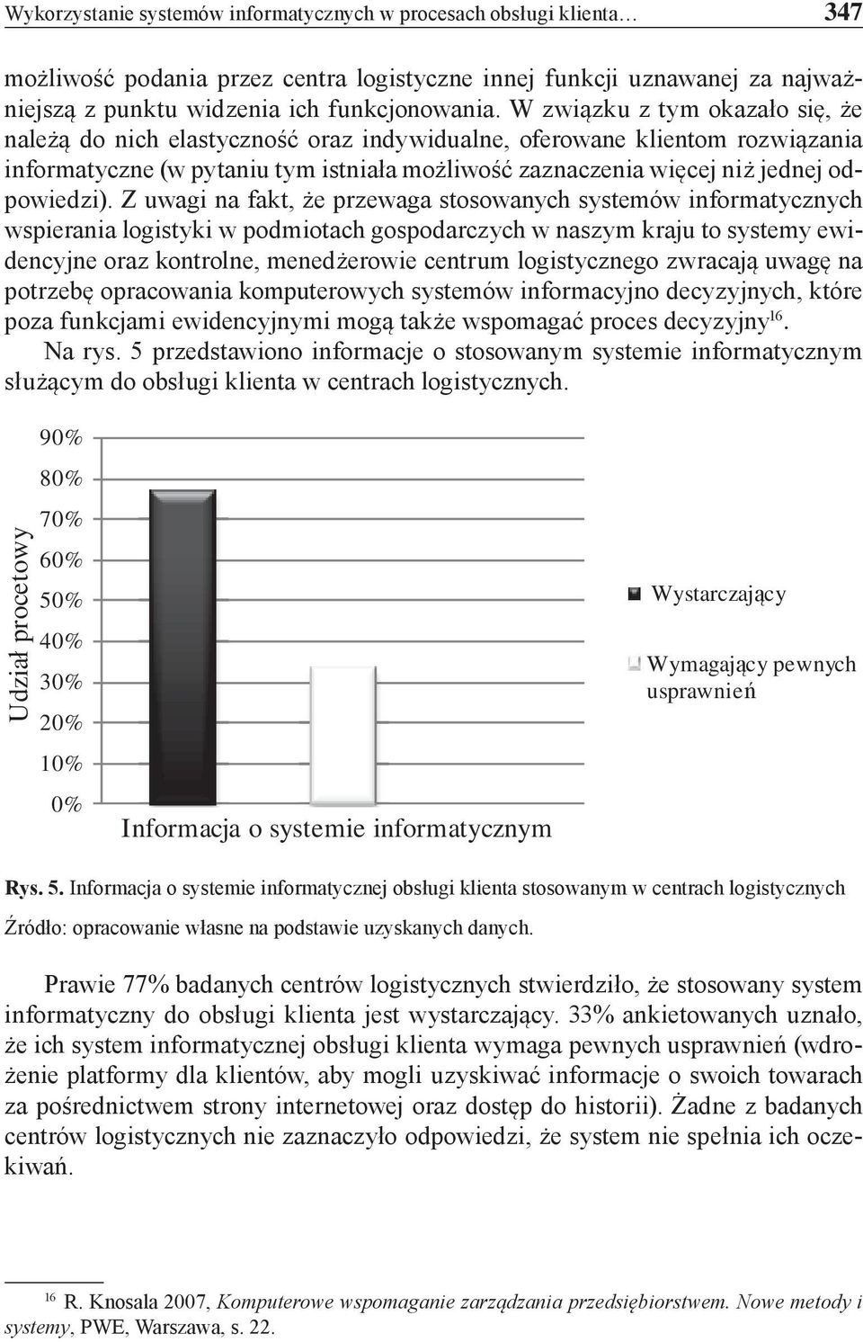 Z uwagi na fakt, że przewaga stosowanych systemów informatycznych wspierania logistyki w podmiotach gospodarczych w naszym kraju to systemy ewidencyjne oraz kontrolne, menedżerowie centrum
