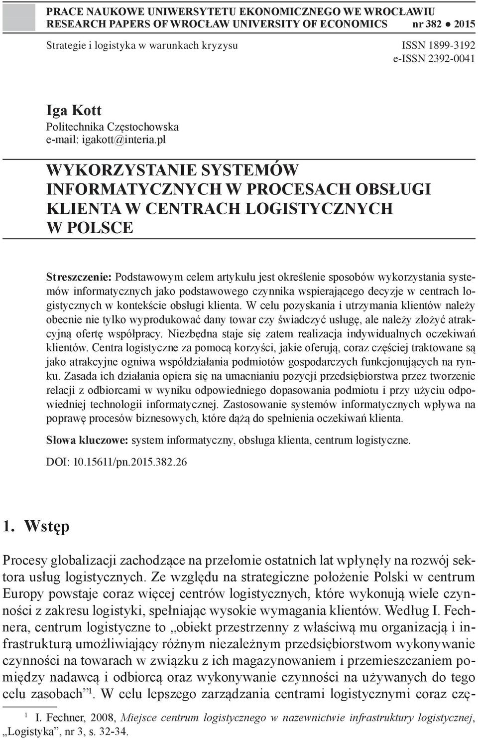 pl WYKORZYSTANIE SYSTEMÓW INFORMATYCZNYCH W PROCESACH OBSŁUGI KLIENTA W CENTRACH LOGISTYCZNYCH W POLSCE Streszczenie: Podstawowym celem artykułu jest określenie sposobów wykorzystania systemów