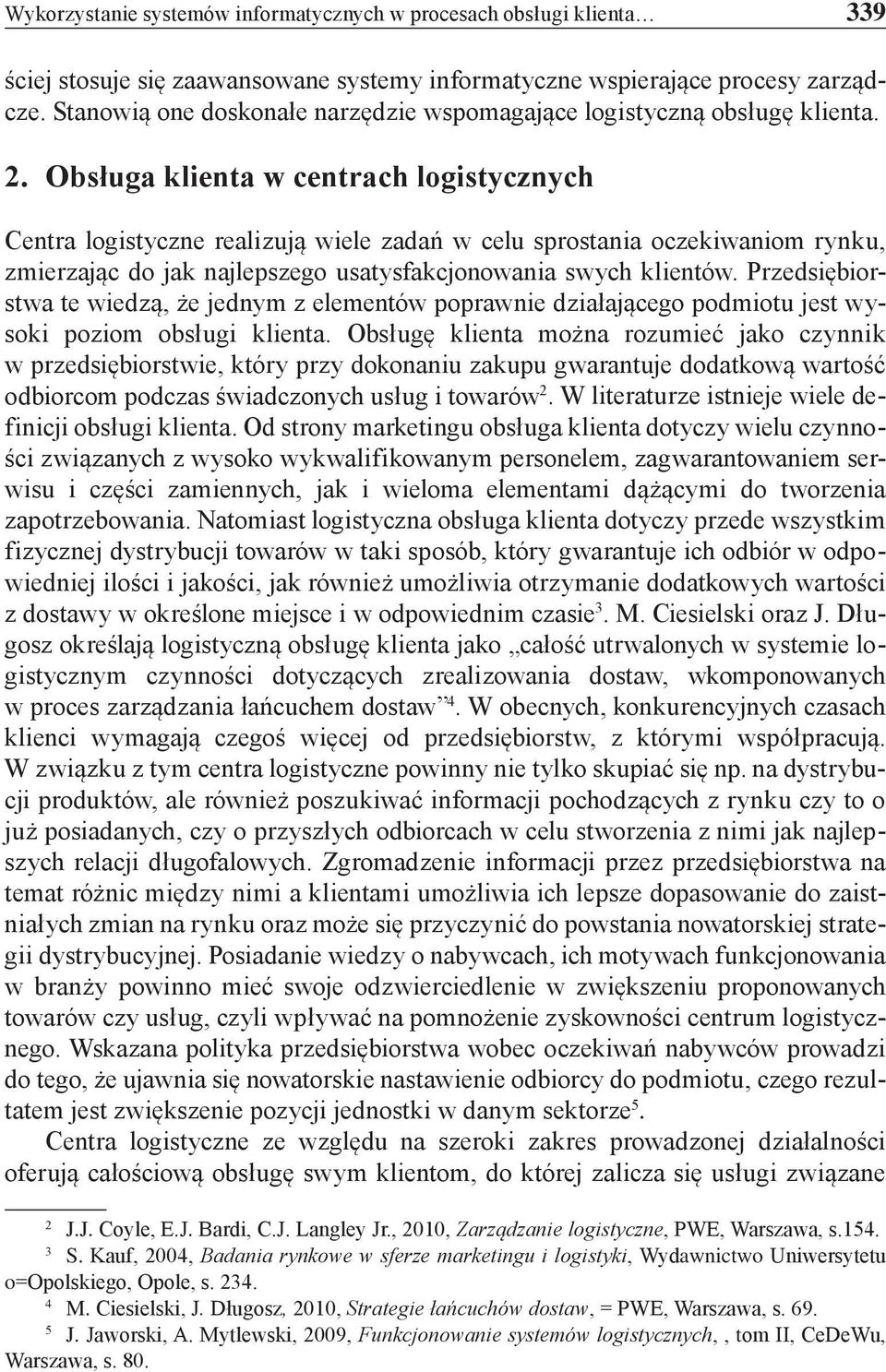 Obsługa klienta w centrach logistycznych Centra logistyczne realizują wiele zadań w celu sprostania oczekiwaniom rynku, zmierzając do jak najlepszego usatysfakcjonowania swych klientów.