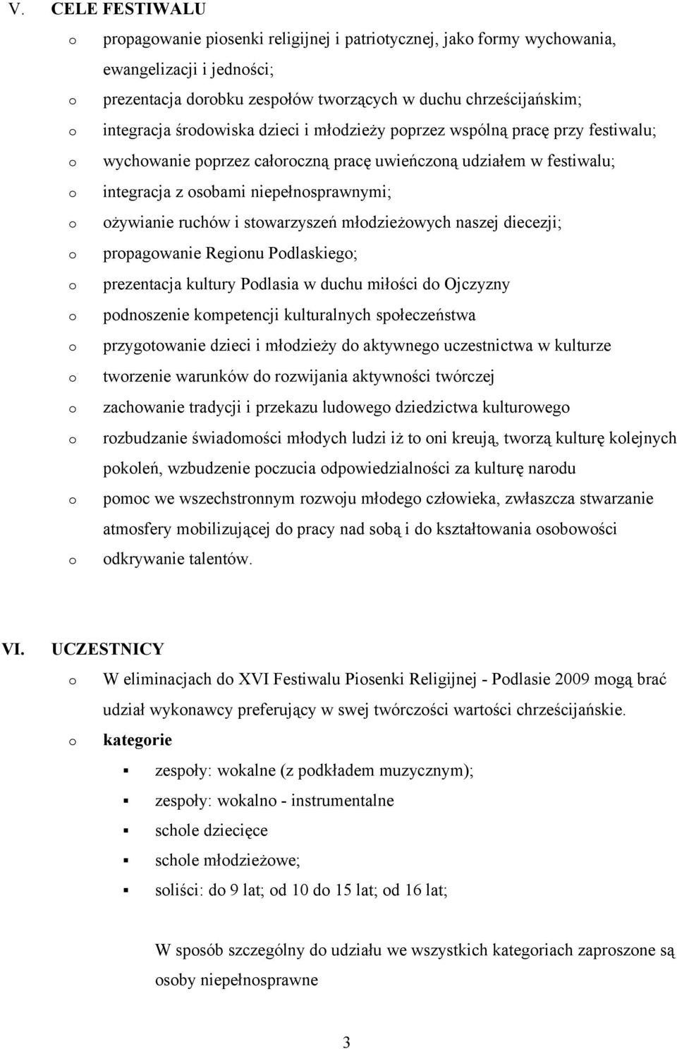 i stowarzyszeń młodzieżowych naszej diecezji; o propagowanie Regionu Podlaskiego; o prezentacja kultury Podlasia w duchu miłości do Ojczyzny o podnoszenie kompetencji kulturalnych społeczeństwa o