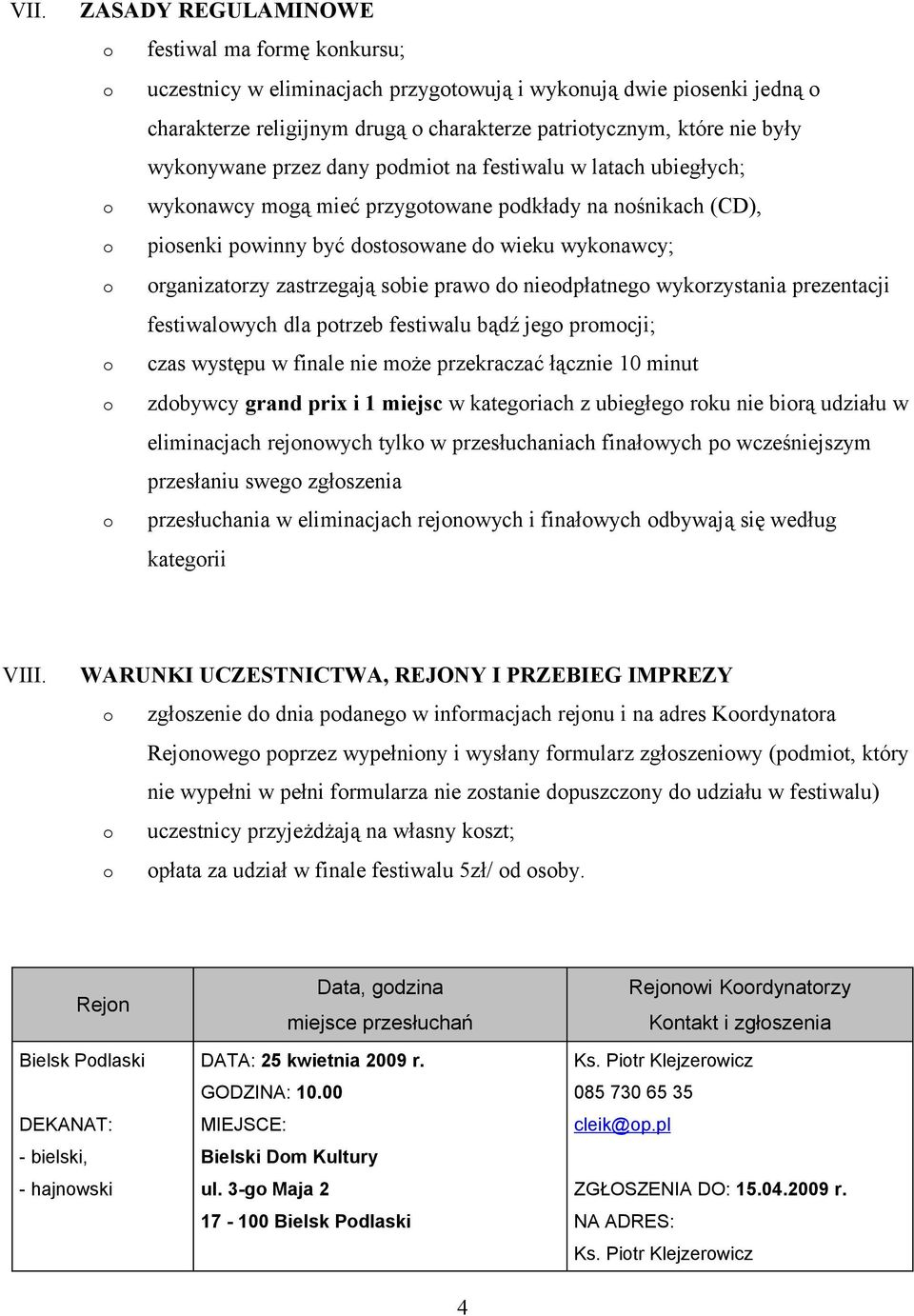 organizatorzy zastrzegają sobie prawo do nieodpłatnego wykorzystania prezentacji festiwalowych dla potrzeb festiwalu bądź jego promocji; o czas występu w finale nie może przekraczać łącznie 10 minut