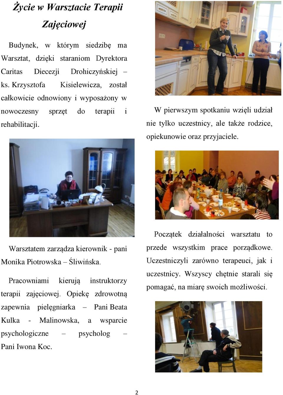 W pierwszym spotkaniu wzięli udział nie tylko uczestnicy, ale także rodzice, opiekunowie oraz przyjaciele. Warsztatem zarządza kierownik - pani Monika Piotrowska Śliwińska.
