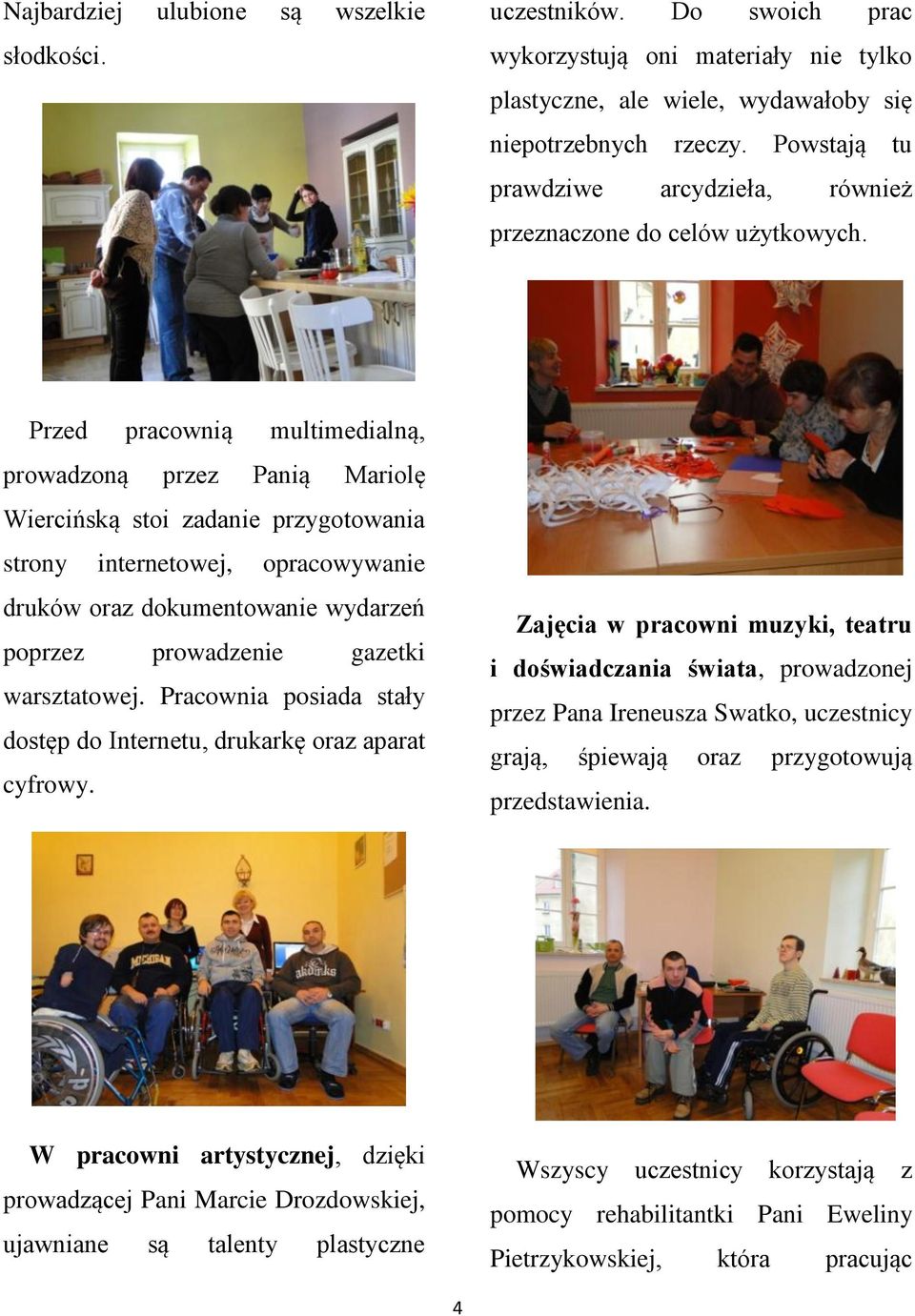 Przed pracownią multimedialną, prowadzoną przez Panią Mariolę Wiercińską stoi zadanie przygotowania strony internetowej, opracowywanie druków oraz dokumentowanie wydarzeń poprzez prowadzenie gazetki