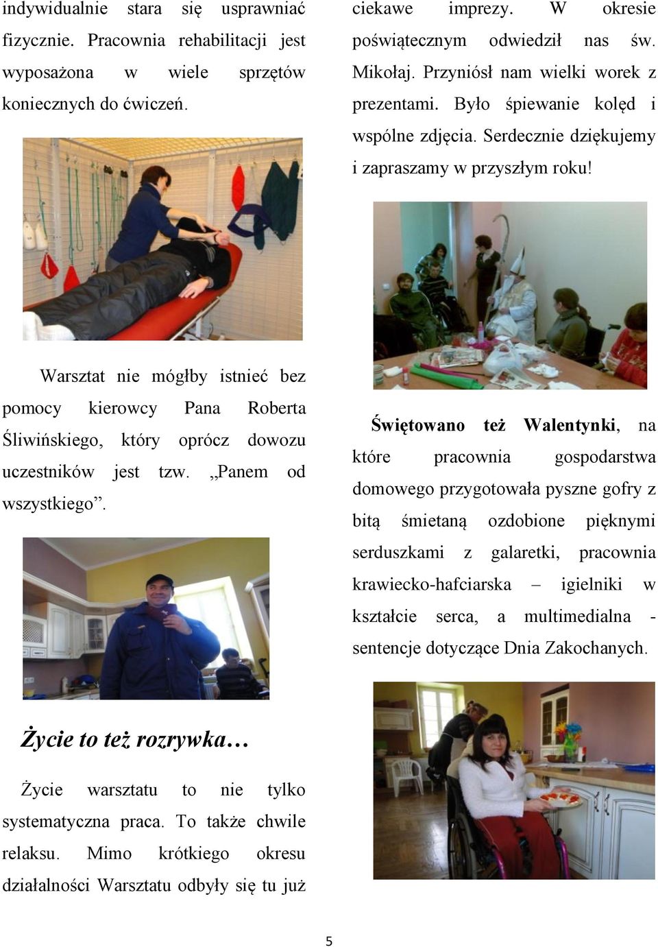 Warsztat nie mógłby istnieć bez pomocy kierowcy Pana Roberta Śliwińskiego, który oprócz dowozu uczestników jest tzw. Panem od wszystkiego.