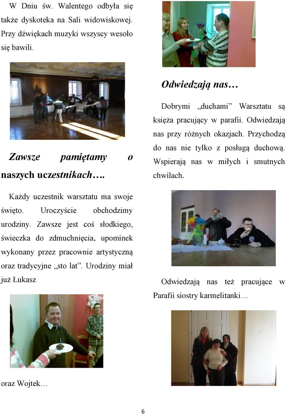 Zawsze jest coś słodkiego, świeczka do zdmuchnięcia, upominek wykonany przez pracownie artystyczną oraz tradycyjne sto lat.