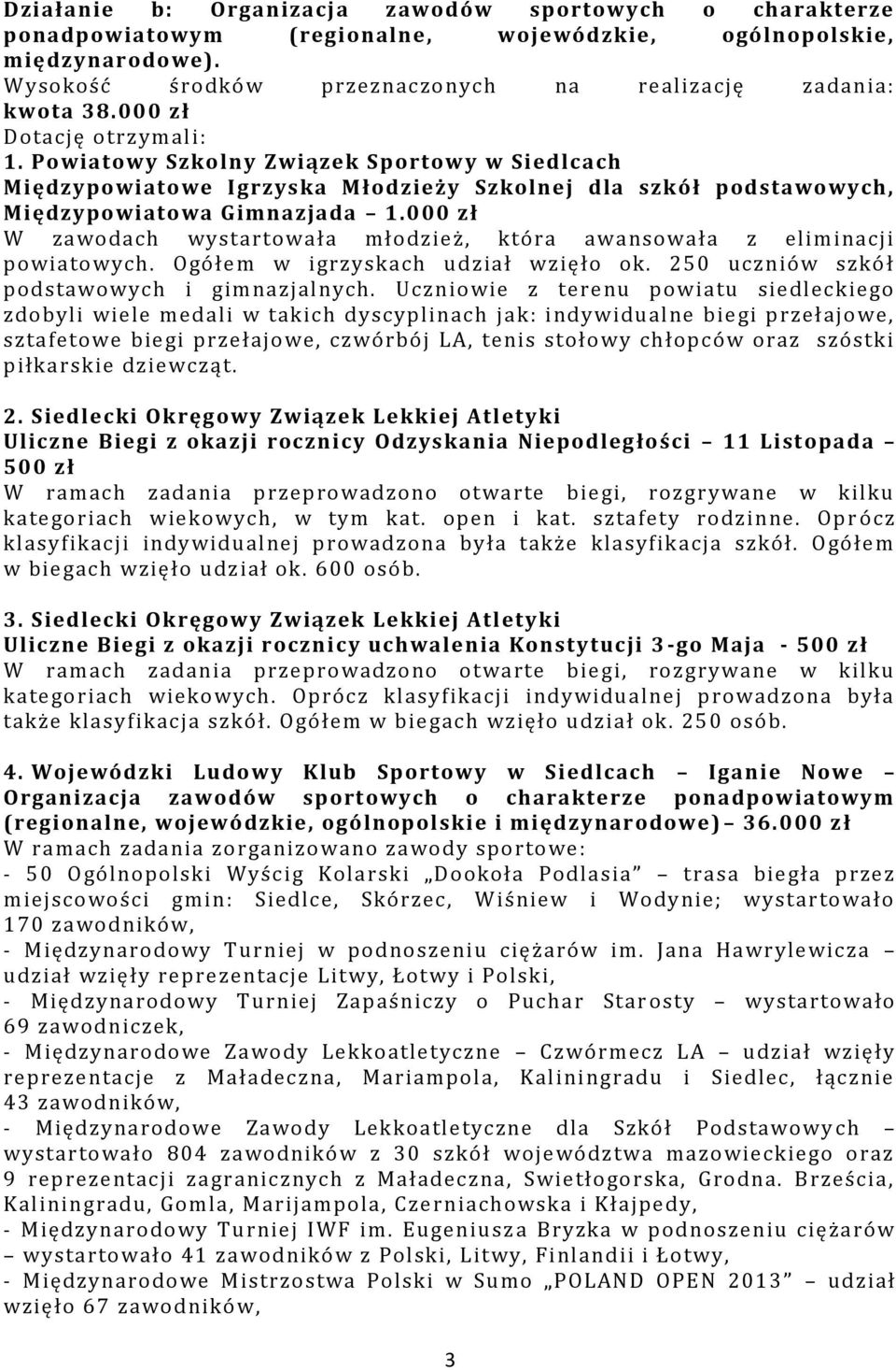 000 zł W zawodach wystartowała młodzież, która awansowała z eliminacji powiatowych. Ogółem w igrzyskach udział wzięło ok. 250 uczniów szkół podstawowych i gimnazjalnych.