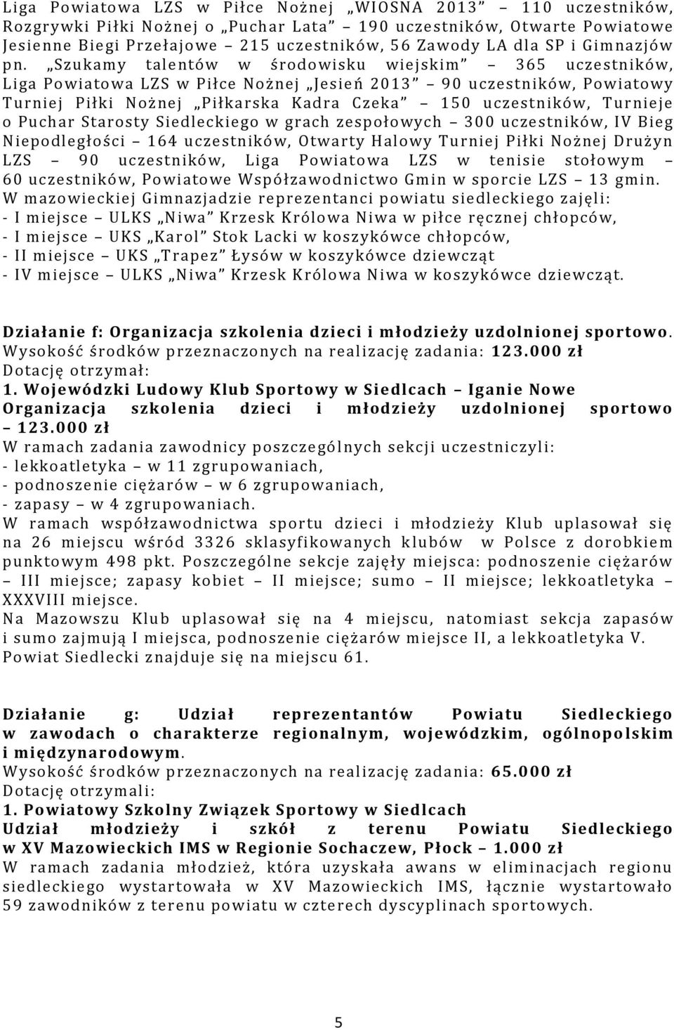 Szukamy talentów w środowisku wiejskim 365 uczestników, Liga Powiatowa LZS w Piłce Nożnej Jesień 2013 90 uczestników, Powiatowy Turniej Piłki Nożnej Piłkarska Kadra Czeka 150 uczestników, Turnieje o